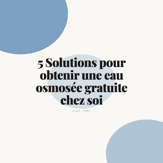5 Solutions pour obtenir une eau osmosée chez soi
